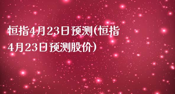 恒指4月23日预测(恒指4月23日预测股价)_https://www.yunyouns.com_恒生指数_第1张