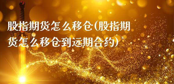 股指期货怎么移仓(股指期货怎么移仓到远期合约)_https://www.yunyouns.com_期货直播_第1张