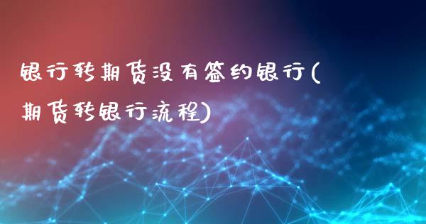 银行转期货没有签约银行(期货转银行流程)_https://www.yunyouns.com_恒生指数_第1张