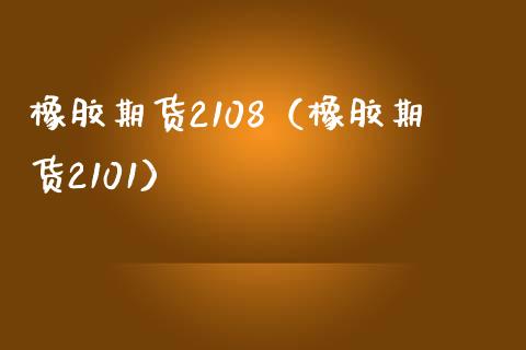 橡胶期货2108（橡胶期货2101）_https://www.yunyouns.com_期货行情_第1张