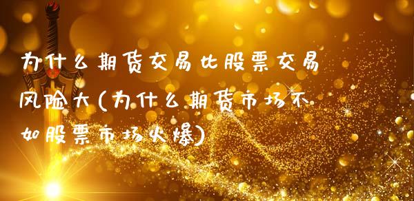 为什么期货交易比股票交易风险大(为什么期货市场不如股票市场火爆)_https://www.yunyouns.com_期货行情_第1张