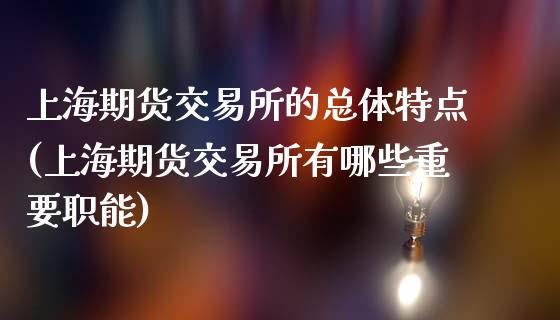 上海期货交易所的总体特点(上海期货交易所有哪些重要职能)_https://www.yunyouns.com_股指期货_第1张