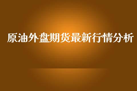 原油外盘期货最新行情分析_https://www.yunyouns.com_期货行情_第1张