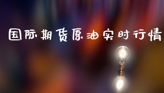 国际期货原油实时行情_https://www.yunyouns.com_期货直播_第1张