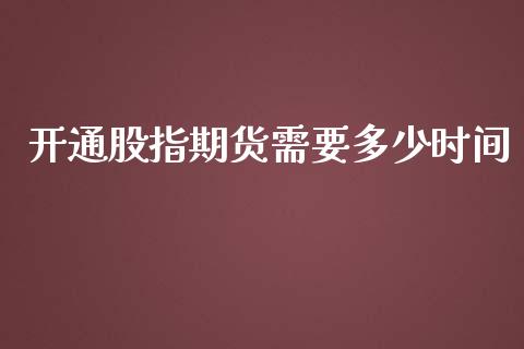 开通股指期货需要多少时间_https://www.yunyouns.com_股指期货_第1张