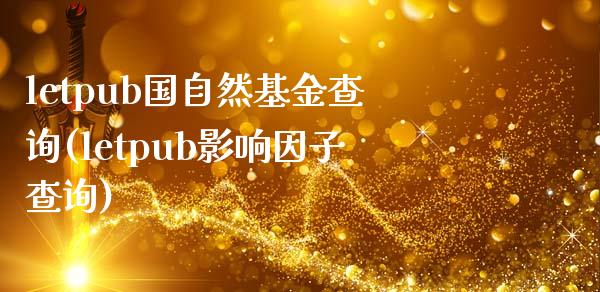 letpub国自然基金查询(letpub影响因子查询)_https://www.yunyouns.com_期货行情_第1张