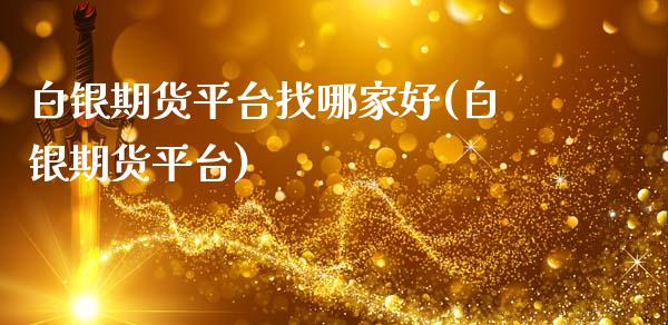 白银期货平台找哪家好(白银期货平台)_https://www.yunyouns.com_期货行情_第1张