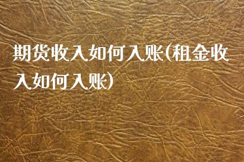 期货收入如何入账(租金收入如何入账)_https://www.yunyouns.com_期货行情_第1张