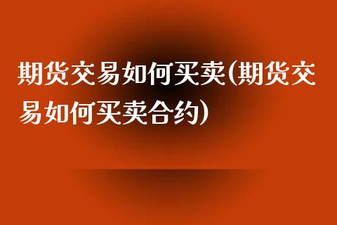 期货交易如何买卖(期货交易如何买卖合约)_https://www.yunyouns.com_恒生指数_第1张