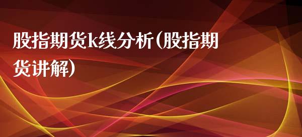 股指期货k线分析(股指期货讲解)_https://www.yunyouns.com_期货直播_第1张