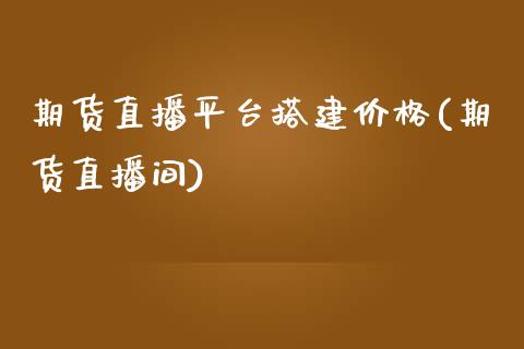 期货直播平台搭建价格(期货直播间)_https://www.yunyouns.com_期货直播_第1张