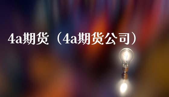 4a期货（4a期货公司）_https://www.yunyouns.com_期货直播_第1张