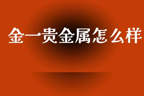 金一贵金属怎么样_https://www.yunyouns.com_股指期货_第1张