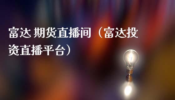 富达 期货直播间（富达投资直播平台）_https://www.yunyouns.com_股指期货_第1张