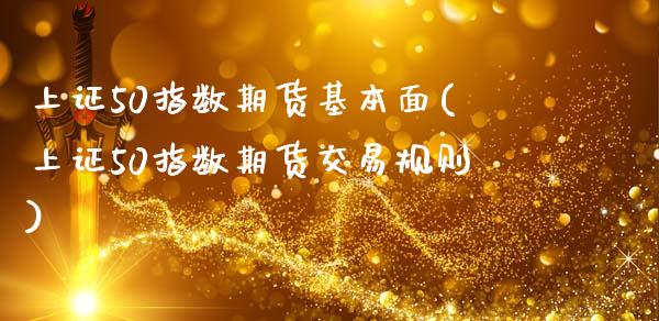 上证50指数期货基本面(上证50指数期货交易规则)_https://www.yunyouns.com_期货行情_第1张