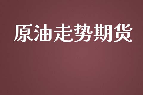 原油走势期货_https://www.yunyouns.com_股指期货_第1张