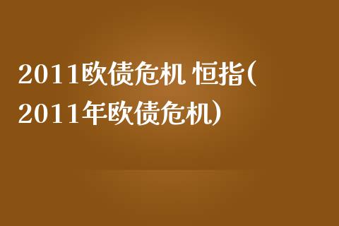 2011欧债危机 恒指(2011年欧债危机)_https://www.yunyouns.com_期货行情_第1张