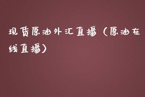 现货原油外汇直播（原油在线直播）_https://www.yunyouns.com_期货行情_第1张