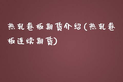 热轧卷板期货介绍(热轧卷板连续期货)_https://www.yunyouns.com_期货直播_第1张