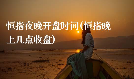 恒指夜晚开盘时间(恒指晚上几点收盘)_https://www.yunyouns.com_恒生指数_第1张