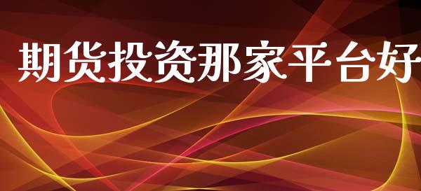 期货投资那家平台好_https://www.yunyouns.com_股指期货_第1张