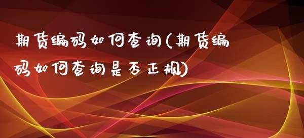 期货编码如何查询(期货编码如何查询是否正规)_https://www.yunyouns.com_股指期货_第1张