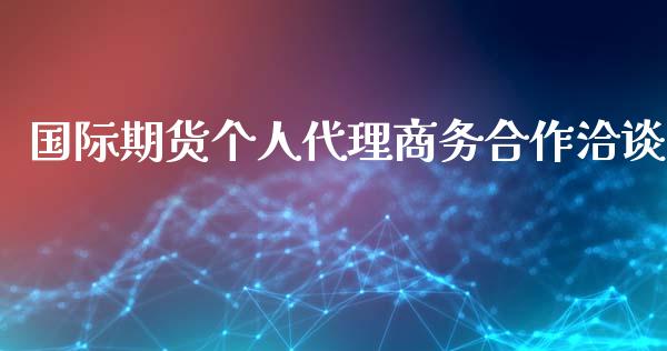 国际期货个人代理商务合作洽谈_https://www.yunyouns.com_股指期货_第1张