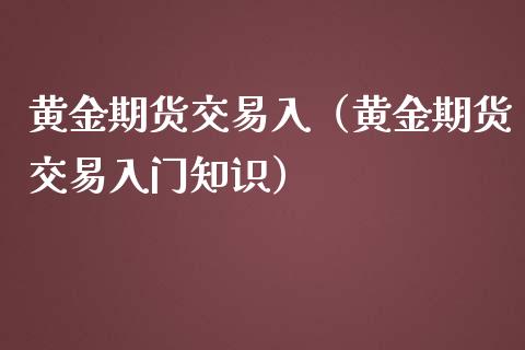 黄金期货交易入（黄金期货交易入门知识）_https://www.yunyouns.com_恒生指数_第1张