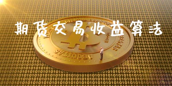 期货交易收益算法_https://www.yunyouns.com_期货直播_第1张