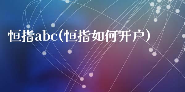 恒指abc(恒指如何开户)_https://www.yunyouns.com_期货直播_第1张