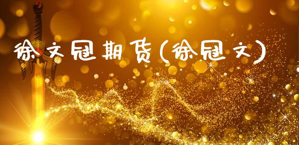 徐文冠期货(徐冠文)_https://www.yunyouns.com_期货行情_第1张