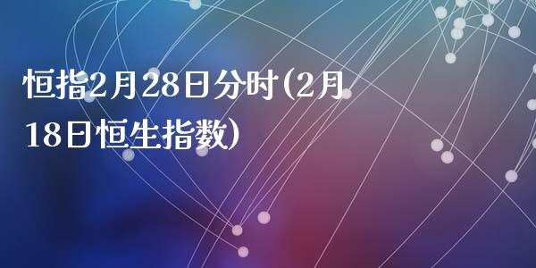 恒指2月28日分时(2月18日恒生指数)_https://www.yunyouns.com_恒生指数_第1张