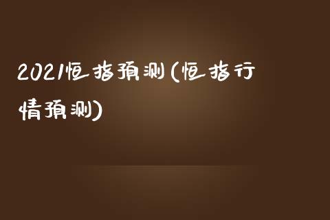 2021恒指预测(恒指行情预测)_https://www.yunyouns.com_股指期货_第1张