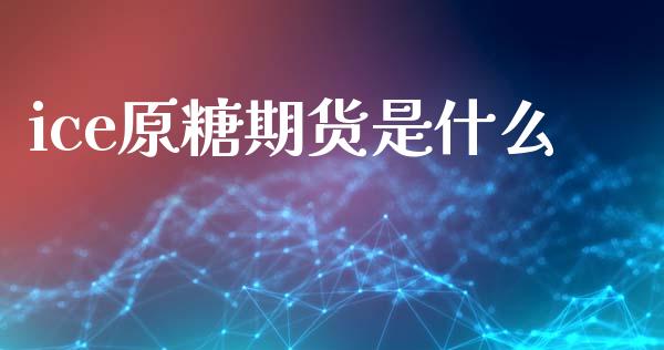 ice原糖期货是什么_https://www.yunyouns.com_期货行情_第1张