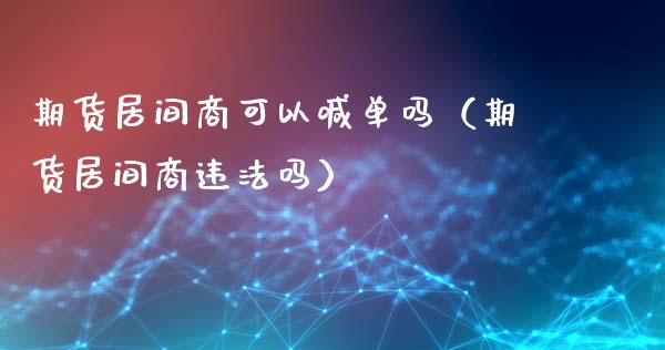 期货居间商可以喊单吗（期货居间商吗）_https://www.yunyouns.com_期货行情_第1张