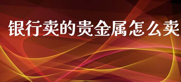 银行卖的贵金属怎么卖_https://www.yunyouns.com_恒生指数_第1张