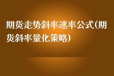 期货走势斜率速率公式(期货斜率量化策略)_https://www.yunyouns.com_股指期货_第1张