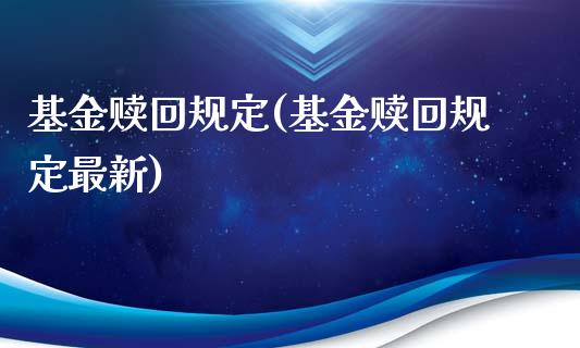 基金赎回规定(基金赎回规定最新)_https://www.yunyouns.com_期货行情_第1张