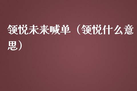 领悦未来喊单（领悦什么意思）_https://www.yunyouns.com_股指期货_第1张