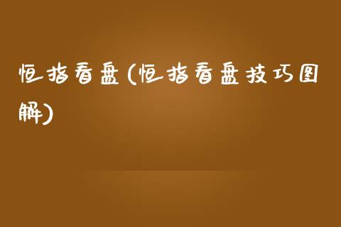 恒指看盘(恒指看盘技巧图解)_https://www.yunyouns.com_期货直播_第1张