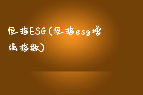 恒指ESG(恒指esg增强指数)_https://www.yunyouns.com_期货行情_第1张