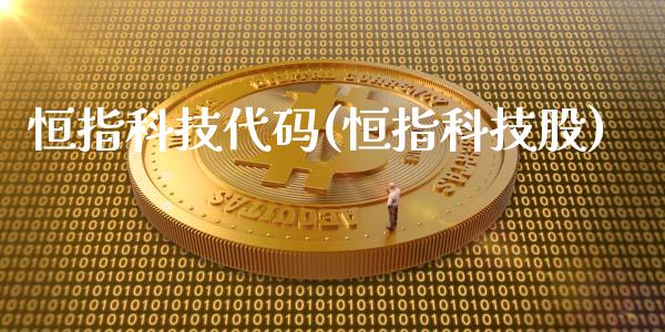 恒指科技代码(恒指科技股)_https://www.yunyouns.com_期货行情_第1张