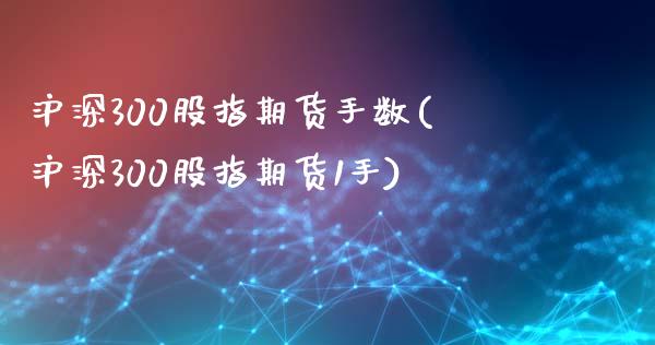 沪深300股指期货手数(沪深300股指期货1手)_https://www.yunyouns.com_恒生指数_第1张