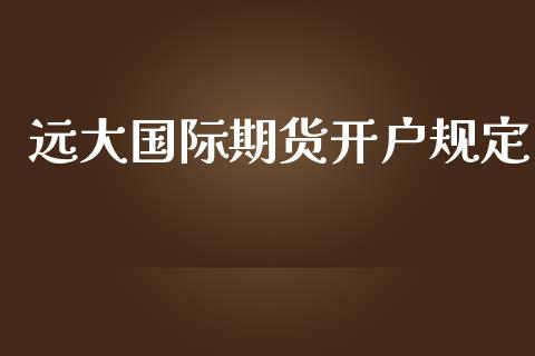 远大国际期货开户规定_https://www.yunyouns.com_恒生指数_第1张