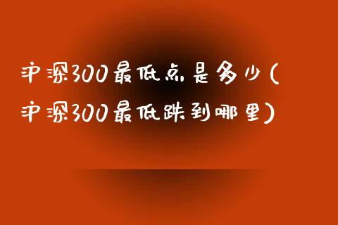 沪深300最低点是多少(沪深300最低跌到哪里)_https://www.yunyouns.com_恒生指数_第1张