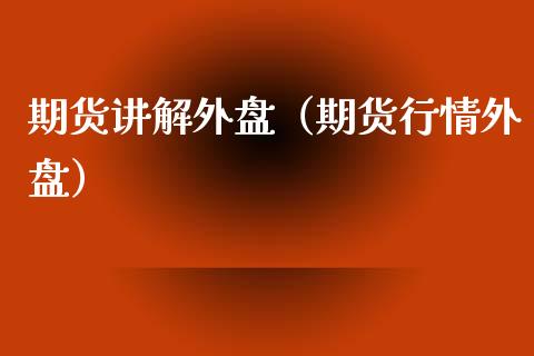 期货讲解外盘（期货行情外盘）_https://www.yunyouns.com_期货直播_第1张