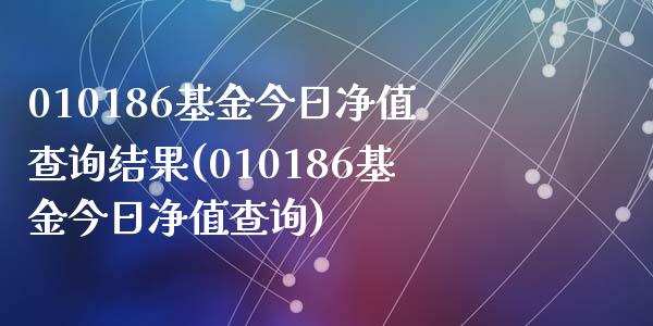 010186基金今日净值查询结果(010186基金今日净值查询)_https://www.yunyouns.com_恒生指数_第1张