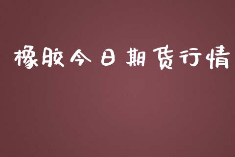 橡胶今日期货行情_https://www.yunyouns.com_股指期货_第1张