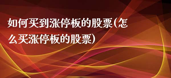 如何买到涨停板的股票(怎么买涨停板的股票)_https://www.yunyouns.com_股指期货_第1张