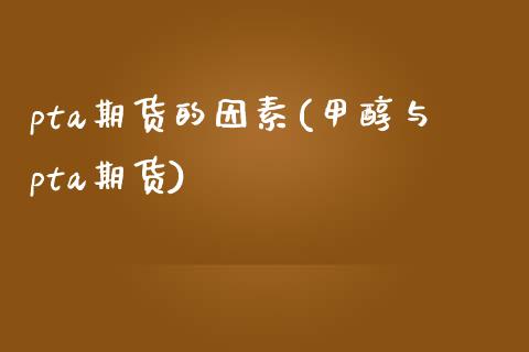 pta期货的因素(甲醇与pta期货)_https://www.yunyouns.com_恒生指数_第1张